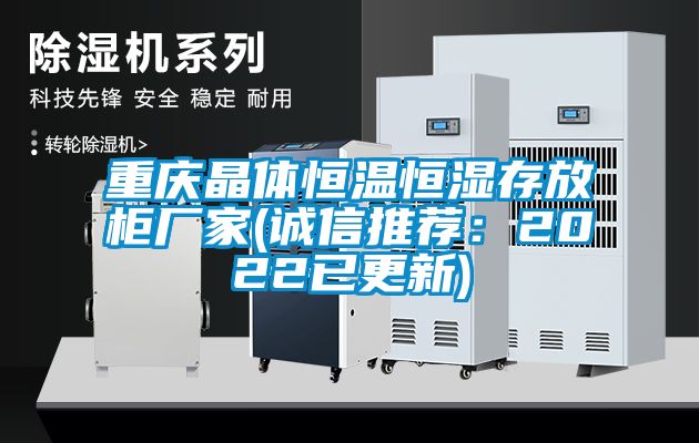 重慶晶體恒溫恒濕存放櫃廠家(誠信推薦：2022已更新)
